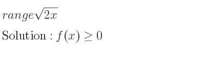 The range of sqrt(2x) is f(x)>= 0